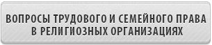 Вопросы трудового и семейного права в религиозных организациях